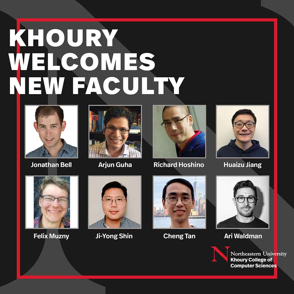 Khoury Welcomes New Faculty - photos of new faculty members|Ari Waldman|Arjun Guha|Cheng Tan|Felix Muzny|Huaizu Jiang|Ji-Young Shin|Jonathan Bell|Richard Hoshino